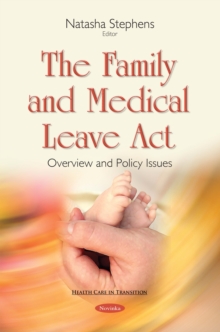 The Family and Medical Leave Act : Overview and Policy Issues