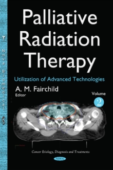 Palliative Radiation Therapy : Utilization of Advanced Technologies -- Volume 2, Hardback Book Palliative Radiation Therapy : Utilization of Advanced Technologies -- Volume 2, Hardback Book