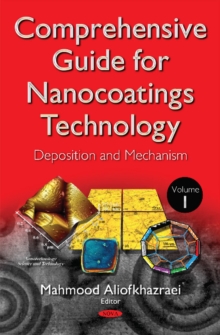 Comprehensive Guide for Nanocoatings Technology : Volume 1 -- Deposition & Mechanism, Hardback Book Comprehensive Guide for Nanocoatings Technology : Volume 1 -- Deposition & Mechanism, Hardback Book