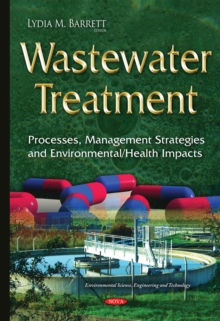 Wastewater Treatment : Processes, Management Strategies and Environmental/Health Impacts