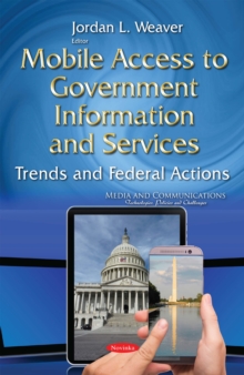 Mobile Access to Government Information and Services : Trends and Federal Actions