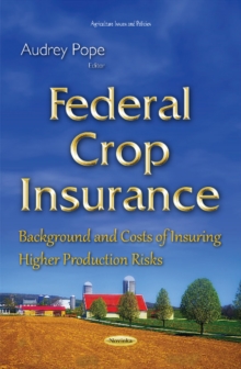 Federal Crop Insurance : Background & Costs of Insuring Higher Production Risks, Paperback Book Federal Crop Insurance : Background & Costs of Insuring Higher Production Risks, Paperback Book