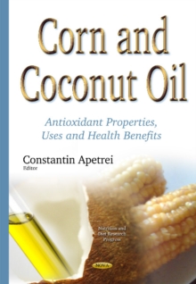 Corn & Coconut Oil : Antioxidant Properties, Uses & Health Benefits, Hardback Book Corn & Coconut Oil : Antioxidant Properties, Uses & Health Benefits, Hardback Book
