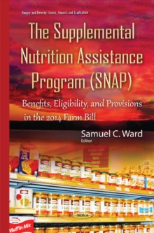 Supplemental Nutrition Assistance Program (SNAP) : Benefits, Eligibility, & Provisions in the 2014 Farm Bill, Hardback Book Supplemental Nutrition Assistance Program (SNAP) : Benefits, Eligibility, & Provisions in the 2014 Farm Bill, Hardback Book