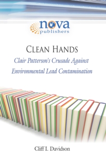 Clean Hands: Clair Patterson's Crusade Against Environmental Lead Contamination