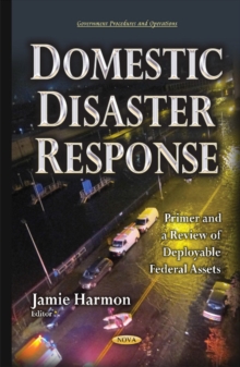 Domestic Disaster Response : Primer & a Review of Deployable Federal Assets, Hardback Book Domestic Disaster Response : Primer & a Review of Deployable Federal Assets, Hardback Book