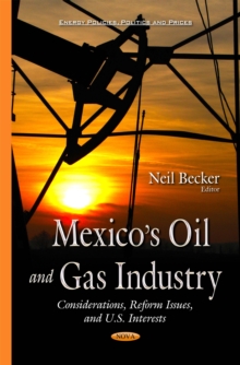 Mexico's Oil and Gas Industry : Considerations, Reform Issues, and U.S. Interests