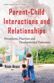 Parent-Child Interactions and Relationships : Perceptions, Practices and Developmental Outcomes