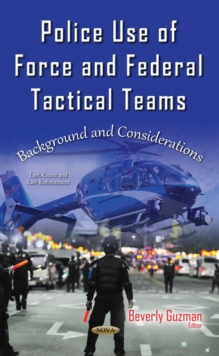 Police Use of Force and Federal Tactical Teams : Background and Considerations