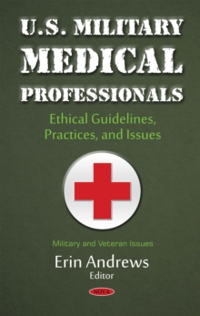 U.S. Military Medical Professionals : Ethical Guidelines, Practices, and Issues