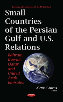 Small Countries of the Persian Gulf and U.S. Relations : Bahrain, Kuwait, Qatar, and United Arab Emirates