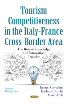 Tourism Competitiveness in the Italy-France Cross-Border Area : The Role of Knowledge & Innovation Transfer, Paperback / softback Book Tourism Competitiveness in the Italy-France Cross-Border Area : The Role of Knowledge & Innovation Transfer, Paperback / softback Book