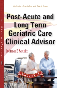 Post-Acute and Long Term Geriatric Care Clinical Advisor. Volume I