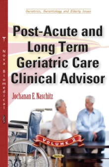 Post-Acute and Long Term Geriatric Care Clinical Advisor. Volume II