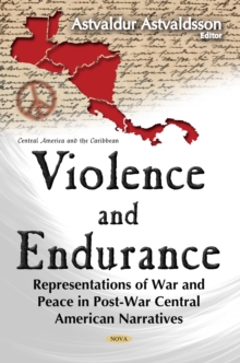 Violence and Endurance : Representations of War and Peace in Post-War Central American Narratives