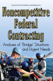 Noncompetitive Federal Contracting : Analyses of ''Bridge'' Situations & Urgent Needs, Paperback / softback Book Noncompetitive Federal Contracting : Analyses of ''Bridge'' Situations & Urgent Needs, Paperback / softback Book