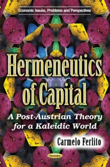 Hermeneutics of Capital : A Post-Austrian Theory for a Kaleidic World