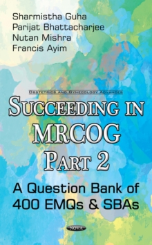 Succeeding in MRCOG Part 2 : A Question Bank of 400 EMQs & SBAs