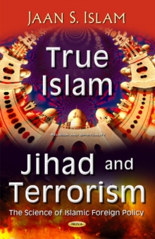 True Islam, Jihad, & Terrorism : Science of Islamic Foreign Policy, Hardback Book True Islam, Jihad, & Terrorism : Science of Islamic Foreign Policy, Hardback Book