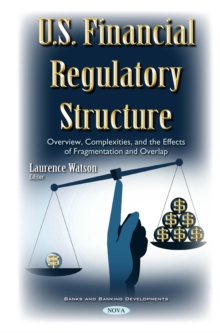 U.S. Financial Regulatory Structure : Overview, Complexities, and the Effects of Fragmentation and Overlap