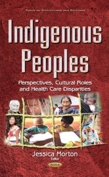 Indigenous Peoples : Perspectives, Cultural Roles & Health Care Disparities, Hardback Book Indigenous Peoples : Perspectives, Cultural Roles & Health Care Disparities, Hardback Book