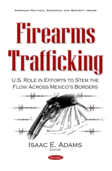 Firearms Trafficking : U.S. Role in Efforts to Stem the Flow Across Mexico's Borders