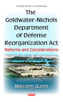 Goldwater-Nichols Department of Defense Reorganization Act : Reforms & Considerations, Hardback Book Goldwater-Nichols Department of Defense Reorganization Act : Reforms & Considerations, Hardback Book