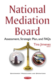 National Mediation Board : Assessment, Strategic Plan, & FAQs, Paperback / softback Book National Mediation Board : Assessment, Strategic Plan, & FAQs, Paperback / softback Book