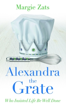 Alexandra the Grate : Who Insisted Life Be Well Done