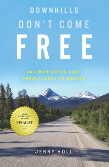 Downhills Don't Come Free: One Man's Bike Ride from Alaska to Mexico