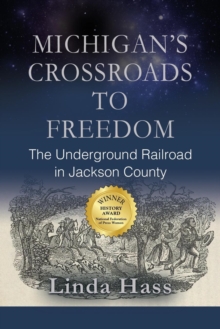 Michigan's Crossroads to Freedom : The Underground Railroad in Jackson County