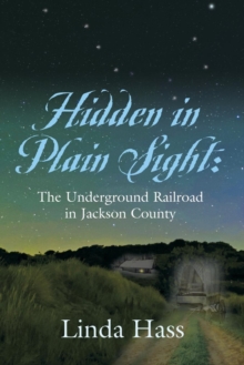 Hidden In Plain Sight : The Underground Railroad in Jackson County