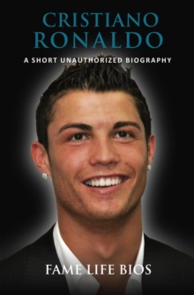 Cristiano Ronaldo  A Short Unauthorized Biography