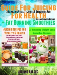 Guide For Juicing For Health + Fat Burning Smoothies : 35 Amazing Vitality Juices & Smoothies For Fat Burning Blender Recipes