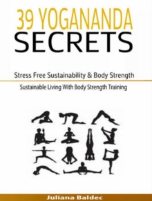 39 Yogananda Secrets: Stress Free Sustainability, Body Strength & Healing : Sustainable Living With Body Strength Training