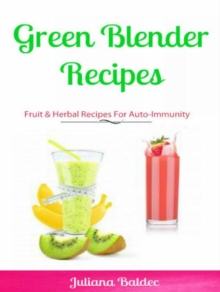 Green Blender Recipes: Fruit & Herbal Recipes For Auto-Immunity : 2 In 1 Green Blender Recipes Box Set