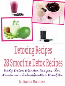 Detoxing Recipes: 28 Smoothie Detox Recipes : Body Detox Blender Recipes For Maximum Detoxification Benefits