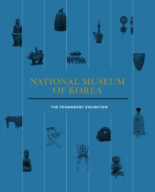 National Museum Of Korea : The Permanent Exhibition, Paperback / softback Book National Museum Of Korea : The Permanent Exhibition, Paperback / softback Book