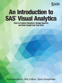 An Introduction to SAS Visual Analytics : How to Explore Numbers, Design Reports, and Gain Insight into Your Data