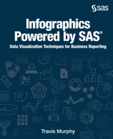 Infographics Powered by SAS : Data Visualization Techniques for Business Reporting