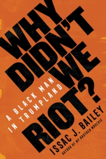 Why Didn't We Riot? : A Black Man in Trumpland