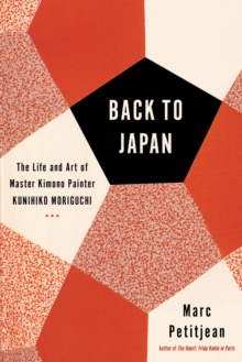 Back To Japan : The Life and Art of Master Kimono Painter Kunihiko Moriguchi