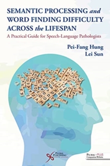 Semantic Processing and Word Finding Difficulty Across the Lifespan : A Practical Guide for Speech-Language Pathologists