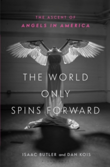 The World Only Spins Forward : The Ascent of Angels in America