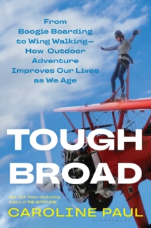 Tough Broad : From Boogie Boarding to Wing WalkingHow Outdoor Adventure Improves Our Lives as We Age