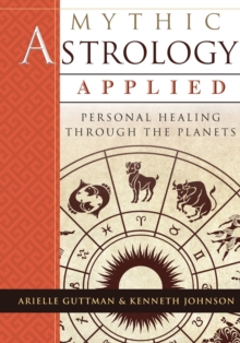 Mythic Astrology Applied : Personal Healing Through the Planets