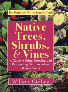 Native Trees, Shrubs, and Vines : A Guide to Using, Growing, and Propagating North American Woody Plants (Latest Edition)