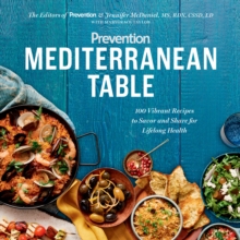 Prevention Mediterranean Table : 100 Vibrant Recipes to Savor and Share for Lifelong Health