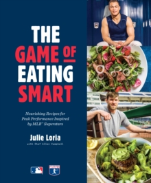The Game of Eating Smart : Nourishing Recipes for Peak Performance Inspired by MLB Superstars, Hardback Book The Game of Eating Smart : Nourishing Recipes for Peak Performance Inspired by MLB Superstars, Hardback Book