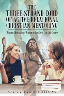 The Three-Strand Cord of Active Relational Christian Mentoring : Women mentoring women with Christ at the Center